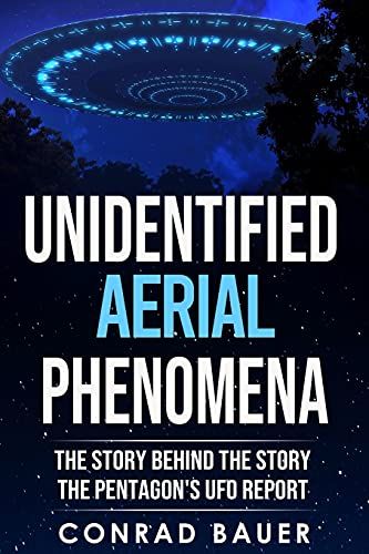Unidentified Aerial Phenomena: The Story Behind The Story - The Pentagon's Ufo Report