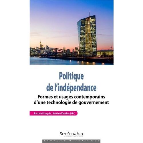 Politique De L'indépendance - Formes Et Usages Contemporains D'une Technologie De Gouvernement