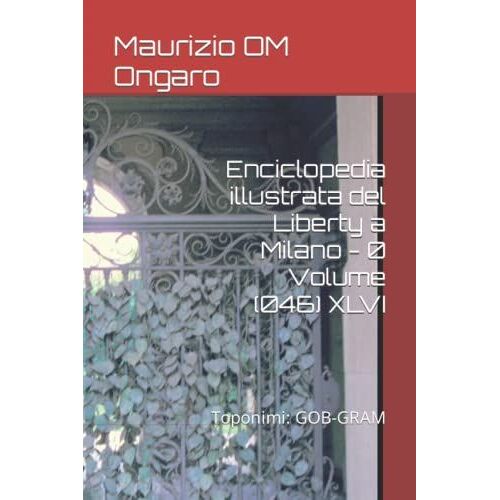 Enciclopedia Illustrata Del Liberty A Milano - 0 Volume (046) Xlvi: Toponimi: Gob-Gram