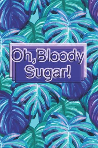 Blood Sugar Log Book: Oh, Bloody Sugar! A Glucose Monitoring Tracker Diabetic Journal *6 X 9 *120 Pages