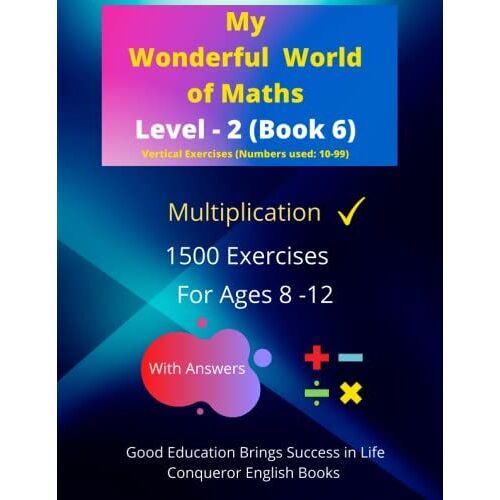 My Wonderful World Of Maths - Level 2 (Book 6): 100 Pages Of Fun Multiplication Exercises For Children. (My Wonderful World Of Maths - Level 2 (Vertical Version))