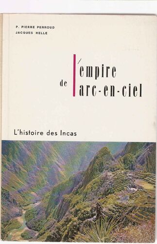 L'empire De L'arc En Ciel. L'histoire Des Incas