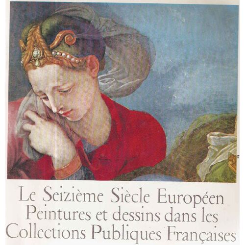Le Seizième Siècle Européen .Peintures Et Dessins Dans Les Collections Publiques Françaises