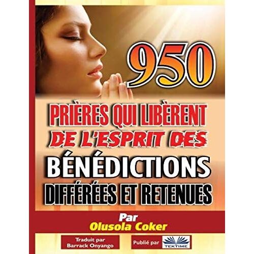 950 Prières Qui Libèrent De L`Esprit Des Bénédictions Différées Et Retenues