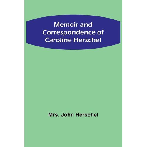 Memoir And Correspondence Of Caroline Herschel