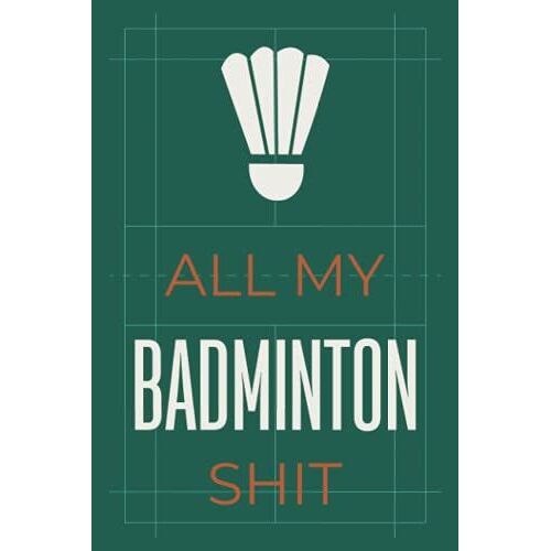 All My Badminton Shit: Badminton Playbook Log Book For Coaches And Players With Blank Court Diagrams