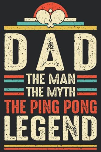 Dad The Man The Myth The Ping Pong Legend: Ping Pong Dad Gift, Lined Notebook Journal