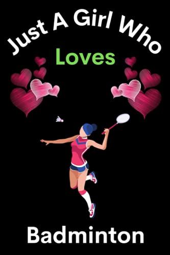 Just A Girl Who Loves Badminton: Badminton Lovers Perfect Lined Journal Notebook Gift For Men, Women, Girls, Boys & Kids.