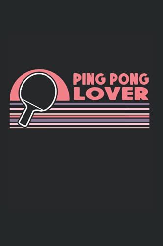 Ping Pong Lover: Tischtennis Notizbuch Super Notizblock Für Tischtennisspieler Und Ping Pong Spieler Beim Tischtennis Training Oder Turnier. Ideal Für ... Die Einzel Oder Doppel Spielen Lieben.
