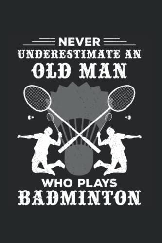 Never Underestimate An Old Man Who Plays Badminton Sports: 6x9 Notebook