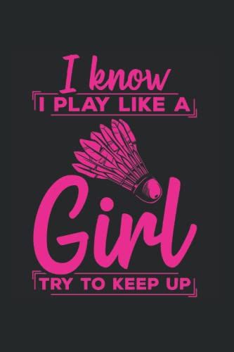 I Know I Play Like A Girl Try To Keep Up Badminton Sport: 6x9 Notebook