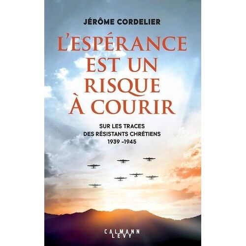 L'espérance Est Un Risque - Sur Les Traces Des Résistants Chrétiens 1939-1945