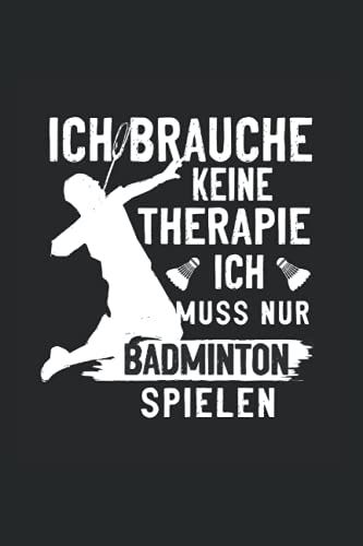 Ich Brauche Keine Therapie, Ich Muss Nur Badminton Spielen: Federball Notizbuch | Format 6x9" (Ca. Din A5) | 120 Seiten Softcover | Liniert, Liniertes ... Badminton Trainer Die Gerne Federball Spielen