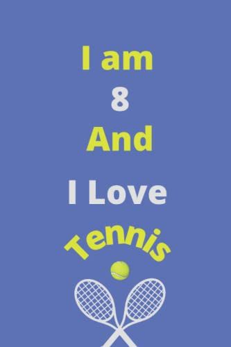 I Am 8 And I Love Tennis: Journal For Tennis Lovers, Birthday Gift For 8 Year Old Boys And Girls Who Likes Ball Sports, Christmas Gift Book For Tennis ... Gift! It Is Stuffed With 120 Pages "6x9 Inch"