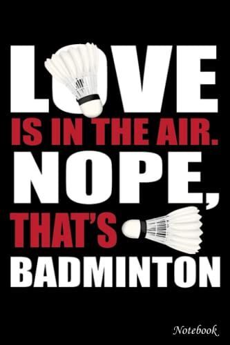College Ruled Notebook, Love Is In The Air Nope That Is Badminton: Writing Journal, Home School Supplies For College Students _ 6x9 In 114 Pages White Paper Blank Journal With Black Cover Perfect Size