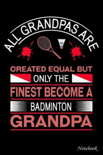 College Ruled Notebook, All Granpas Are Created Equal But Only The Finest Become A Badminton Grandpa: Writing Journal, Home School Supplies For ... Blank Journal With Black Cover Perfect Size