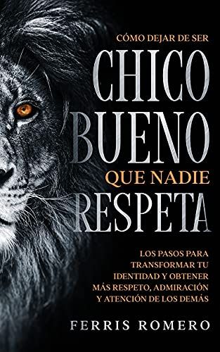 Cómo Dejar De Ser El Chico Bueno Que Nadie Respeta