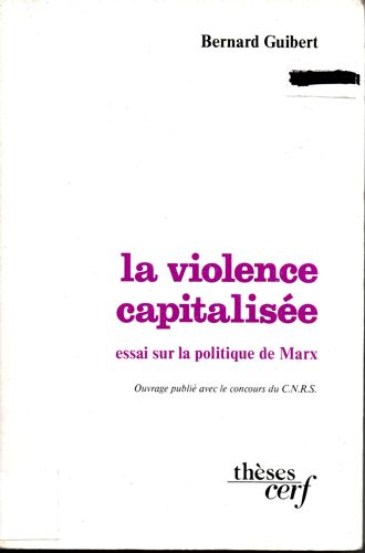 La Violence Capitalisee. Essai Sur La Politique De Marx