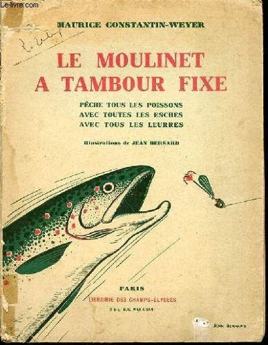 Le Moulinet A Tambour Fixe - Peche Tous Les Poissons, Avec Toutes Les Esches, Avec Tous Les Leurres.