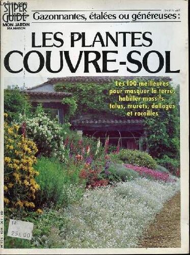 Super Guide Mon Jardin Ma Maison - Les Plantes Couvre-Sol / Les 100 Meilleures Pour Masquer La Terre, Habiller Massifs, Talus, Murets, Dallages Et Rocailles.