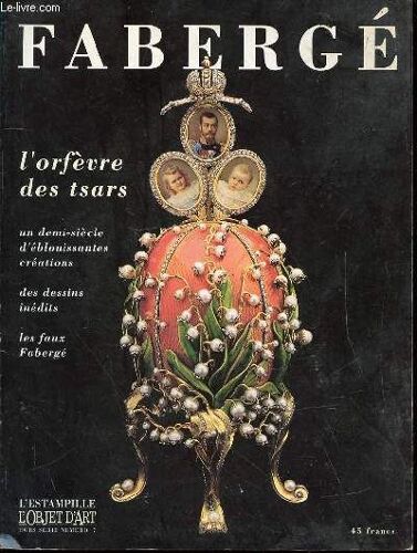 Faberge - L'orfevre Des Tsars / Un Demi-Siecle D'eblouissantes Creations, Des Dessins Inedits, Les Faux Faberge - L'estampille, L'objet D'art N°7 Hors Serie.