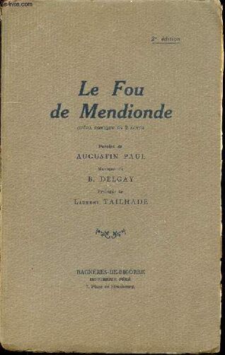 Le Fou De Mendionde : Opera Comique En 2 Actes - Paroles De Augustin Paul / Musique De B. Delgay / Prologue De Laurent Tailhade.