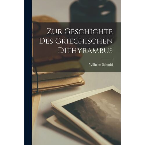 Zur Geschichte Des Griechischen Dithyrambus