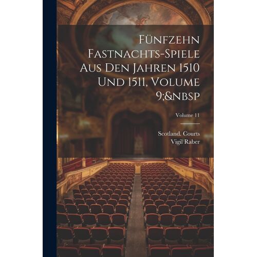 Fünfzehn Fastnachts-Spiele Aus Den Jahren 1510 Und 1511, Volume 9; Volume 11