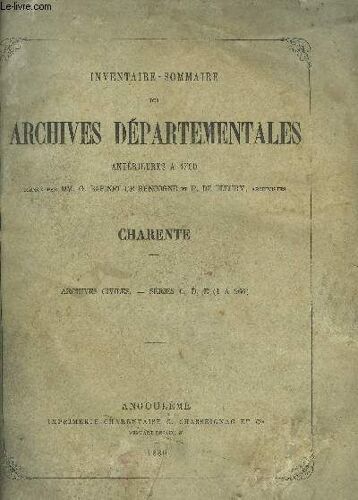 Inventaire Sommaire Des Archives Departementales Anterieures A 1790 - Charente - En 3 Volumes - Archives Civiles Series C D E (1 A 966) + Archives Civiles Serie E (Art 967-1385) + Archives ...