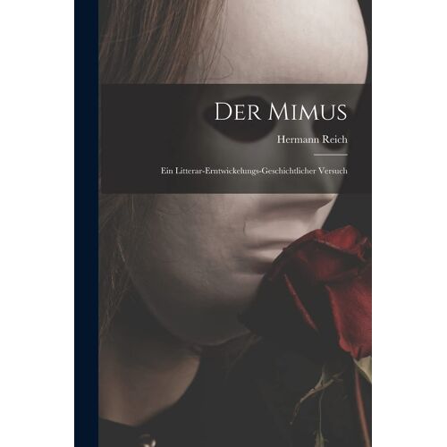 Der Mimus; Ein Litterar-Erntwickelungs-Geschichtlicher Versuch