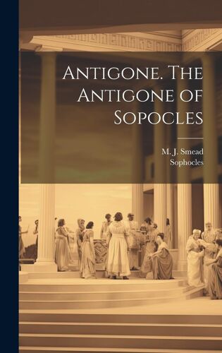 Antigone. The Antigone Of Sopocles