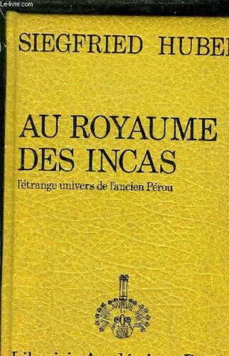 Au Royaume Des Incas - L'etrange Univers De L'ancien Perou