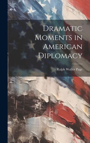 Dramatic Moments In American Diplomacy