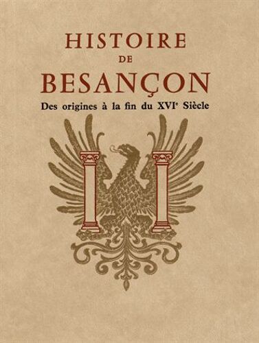 Histoire De Besançon - Tome 1, Des Origines À La Fin Du Xvie Siècle