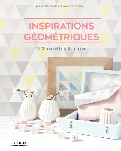 Inspirations Géométriques - 30 Diy Pour Objets Utiles Et Déco