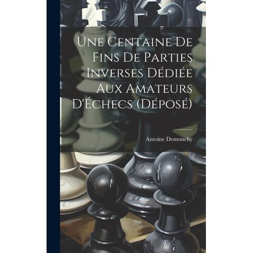 Une Centaine De Fins De Parties Inverses Dédiée Aux Amateurs D'échecs (Déposé)