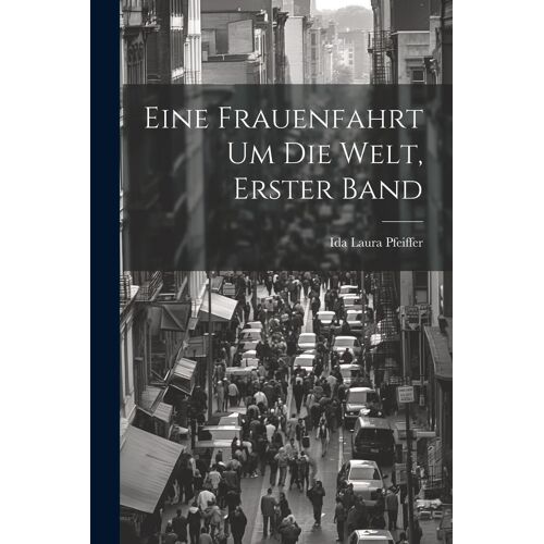 Eine Frauenfahrt Um Die Welt, Erster Band