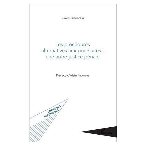 Les Procédures Alternatives Aux Poursuites : Une Autre Justice Pénale