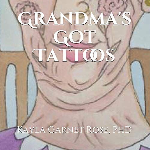 Grandma's Got Tattoos: Written And Illustrated By Nona Kayla
