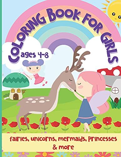 Coloring Book For Girls Ages 4-8: Fairies, Unicorns, Mermaids, Princesses & More