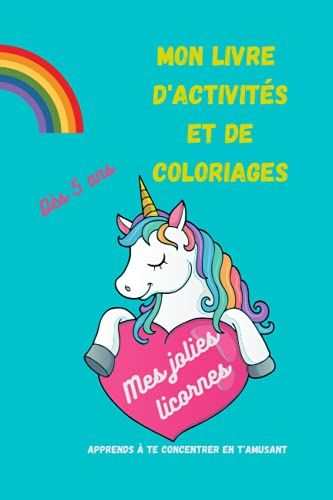 Mes Jolies Licornes, Mon Livre D'activités Et De Coloriages: Livre D'activités Et De Coloriages Pour Apprendre À Se Concentrer En S'amusant ! Carnet ... Licornes ! Dès 5 Ans (Livres D'activités)