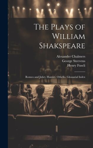 The Plays Of William Shakspeare: Romeo And Juliet. Hamlet. Othello. Glossarial Index