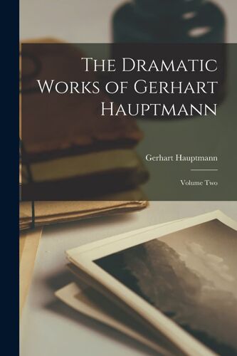 The Dramatic Works Of Gerhart Hauptmann: Volume Two