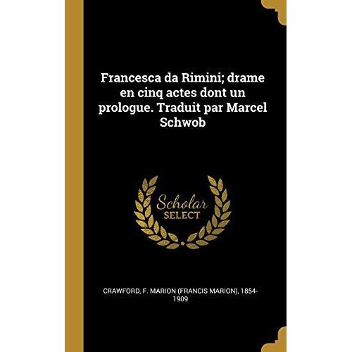Francesca Da Rimini; Drame En Cinq Actes Dont Un Prologue. Traduit Par Marcel Schwob