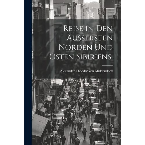 Reise In Den Äußersten Norden Und Osten Sibiriens.