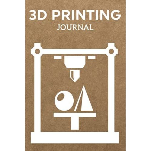 3d Printing Journal Printer Log Book: Track Your Projects To Get Better Results/Note Your Model Material,Print Temp,Speed,Shell Thickness,Fill Density ... Your 3d Printer Settings For Each Build