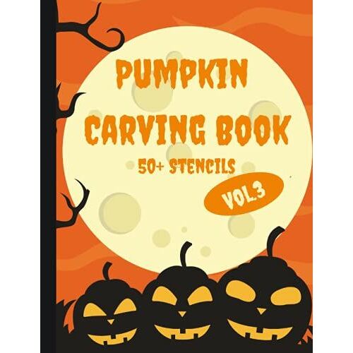 Pumpkin Carving Book Vol 3: 52 Stencils For Carving Halloween Decorative Pumpkins | Cute, Funny And Spooky Faces For Carving Halloween Pumpkins
