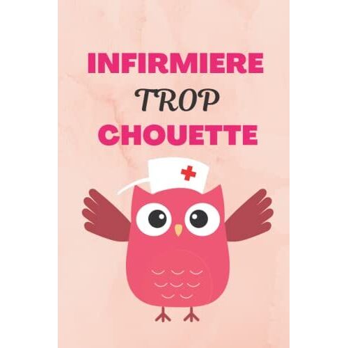 Infirmiere Trop Chouette: Cadeau De Remerciement Pour Infirmière, Idée Cadeau Original Pour Femme Infirmière, Petit Journal Intime De Poche Ou Carnet De Notes Pour Infirmière, 120 Pages Lignées