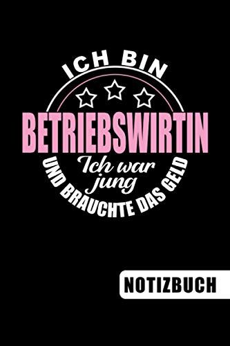Ich Bin Betriebswirtin - Ich War Jung Und Brauchte Das Geld: Geschenk Für Betriebswirtinnen - Blanko Notizbuch Für Betriebswirtinnen Mit Humor