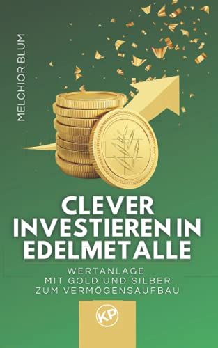 Clever Investieren In Edelmetalle: Wertanlage Mit Gold Und Silber Zum Vermã¶Gensaufbau